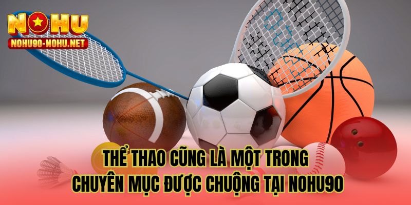 Thể thao cũng là một trong chuyên mục được chuộng tại NOHU90